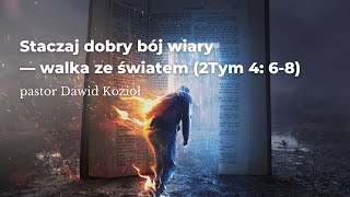 Staczaj dobry bój wiary  walka ze światem  pastor Dawid Kozioł [upl. by Flavia]