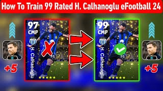 How To Train 99 Rated H Calhanoglu In eFootball 2024 Mobile  Calhanoglu Max Level Playstyle [upl. by Aivek]