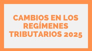 CAMBIOS EN LOS REGÍMENES TRIBUTARIOS 2025 [upl. by Ahsinaj868]