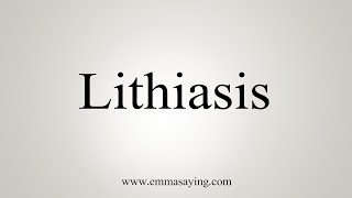 How To Say Lithiasis [upl. by Eneiluj1]