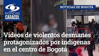 Videos de violentos desmanes protagonizados por indígenas en el centro de Bogotá [upl. by Enihpets]