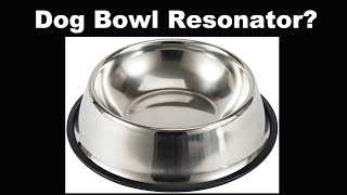 Dog Bowl Resonator [upl. by Tania]