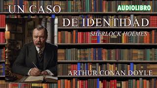 UN CASO DE IDENTIDAD  SHERLOCK HOLMES POR ARTHUR CONAN DOYLE  AudioLibro [upl. by Mairem256]