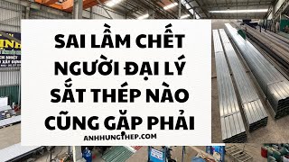 Lỗi sai nghiêm trọng của các đại lý sắt thép và cách khắc phục l Anh Hưng Thép [upl. by Eisserc]