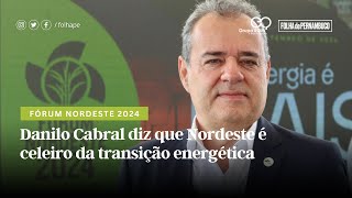 Fórum Nordeste 2024 Danilo Cabral diz que Nordeste é celeiro da transição energética [upl. by Velick]