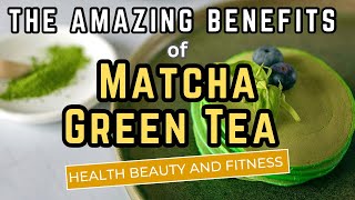 The Amazing Benefits of MATCHA GREEN TEA [upl. by Milly389]