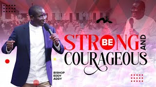 Be Strong And Courageous  Bishop Eddy Addy [upl. by Narot]