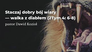 Staczaj dobry bój wiary  walka z diabłem  pastor Dawid Kozioł [upl. by Elatan]