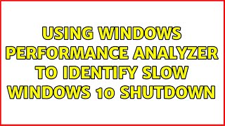 Using Windows Performance Analyzer to identify slow windows 10 shutdown [upl. by Aihtnyc]