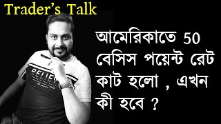 আমেরিকাতে 50 বেসিস পয়েন্ট রেট কাট হলো  এখন কী হবে [upl. by Napier]