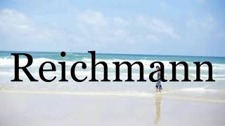 How To Pronounce Reichmann🌈🌈🌈🌈🌈🌈Pronunciation Of Reichmann [upl. by Domeniga]