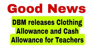 Good News DBM releases Clothing Allowance for Teachers and Cash Allowance [upl. by Arakawa]