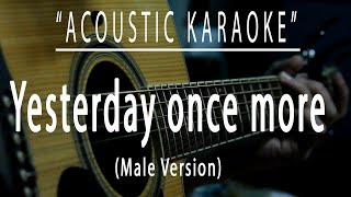 Yesterday once more Male Version  Acoustic karaoke [upl. by Rhines]