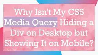 Why Isnt My CSS Media Query Hiding a Div on Desktop but Showing It on Mobile [upl. by Aenaj]