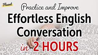 Effortless English Conversation in 2 Hours Practice and Improve [upl. by Aitnauq]