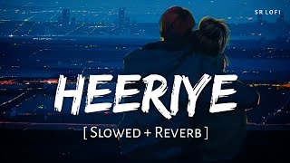 Heeriye Slowed  Reverb  Arijit Singh Jasleen Royal  SR Lofi [upl. by Aihcsrop38]