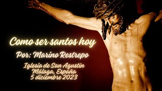 Como ser santos hoy Por Marino Restrepo Iglesia de San Agustín Málaga España 5122023 [upl. by Hengel994]