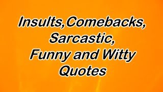 Insults Comebacks Sarcastic Funny and Witty Quotes [upl. by Nobell526]