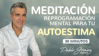 Meditación de reprogramación mental para tu AMOR PROPIO y AUTOESTIMA  Pablo Gómez psiquiatra [upl. by Odlopoel77]