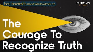 Jack Kornfield on the Courage to Recognize Truth  Heart Wisdom Ep 226 [upl. by Lerred]