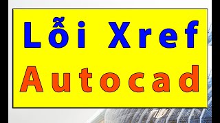 ✔️ Autocad  Lỗi Xref trong Autocad  Hướng dẫn sử dụng Autocad  Tự học autocad [upl. by Dumas]