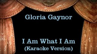 Gloria Gaynor  I Am What I Am  Lyrics Karaoke Version [upl. by Lehplar]