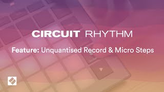 Circuit Rhythm  Unquantised Record amp Micro Steps  Novation [upl. by Aihsiek]