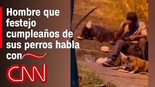 Hombre sin hogar que festejo cumpleaños de sus perros habla con CNN [upl. by Buddie]