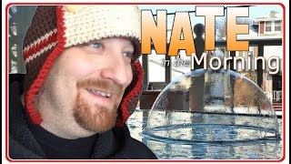 EVEN THE BUBBLES ARE FREEZING  Nate in the Morning ep 5  January 5th 2018 [upl. by Tildy]