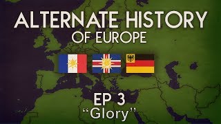 Alternate History of Europe  Episode 3  quotGloryquot [upl. by Leaj622]