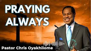 PRAYING ALWAYS  Pastor Chris Oyakhilome [upl. by Lothario]