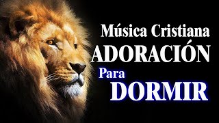 Música Cristiana de Alabanza para Dormir  Coros de Adoración Extrema Para Orar Y Adorar A Dios [upl. by Aneehsak984]