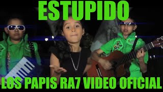 ESTUPIDO Los Papis RA7 HD VIDEO OFICIAL estupido 300MILLONES [upl. by Tor]