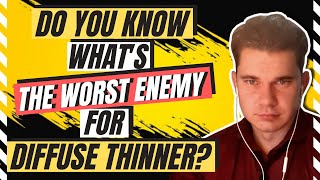 DO YOU KNOW WHATS THE WORST ENEMY FOR DIFFUSE THINNER [upl. by Ainnet607]