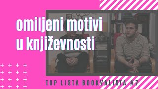 6 OMILJENIH KNJIŽEVNIH MOTIVA  Top lista Bookvalista 7 [upl. by Ainoek]