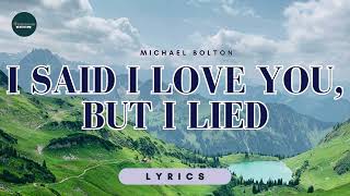 I Said I Loved You But I Lied  Michael Bolton Lyrics [upl. by Salokcin293]