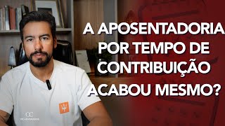 A APOSENTADORIA POR TEMPO DE CONTRIBUIÇÃO ACABOU [upl. by Melisandra437]