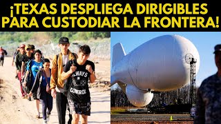 ¡TEXAS DESPLIEGA DIRIGIBLES PARA CUSTODIAR LA FRONTERA [upl. by Anaibaf]