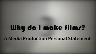 Why Do I Make Films  Media Production Personal Statement [upl. by Ishmael]