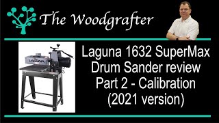 Laguna 1632 SuperMax Drum sander in depth review 2021 version Part 2 calibration [upl. by Asik460]