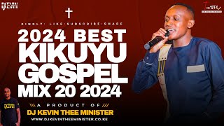 LATEST KIKUYU GOSPEL MIX 20 2024 DJ KEVIN THEE MINISTER [upl. by Nirrep]