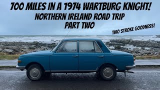 700 Miles in a 1974 Wartburg Knight  Northern Ireland Road Trip 2022 Part Two [upl. by Ahdar]