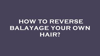 How to reverse balayage your own hair [upl. by Cartwright]