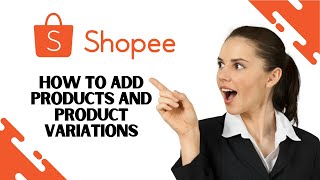 How to Add Products and Product Variations on Shopee StepbyStep [upl. by Ardnossac]