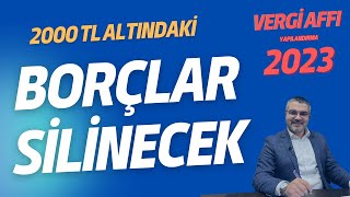 İkibin TL Altındaki Borçlar Silinecek  Vergi Affı 2023  2000 TLnin Altındaki Borçların Silinmesi [upl. by Blayne]