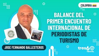 ✅Jose Fernando Ballesteros  Balance del Primer encuentro internacional de Periodistas de Turismo [upl. by Yug750]