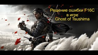 Решение ошибки F16C в игре Ghost of Tsushima PC GAME Призрак цусимы [upl. by Yarrum]