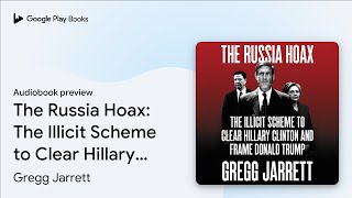 The Russia Hoax The Illicit Scheme to Clear… by Gregg Jarrett · Audiobook preview [upl. by Kenimod109]