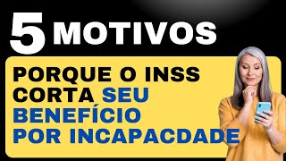 QUAIS MOTIVOS O INSS CORTA SEU BENEFÍCIO POR INCAPACIDADE [upl. by Nivar]