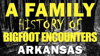 BIGFOOT ENCOUNTERS AND EXPERIENCES FROM ARKANSAS  A FAMILY SASQUATCH HISTORY REPORT [upl. by Elletnuahc]